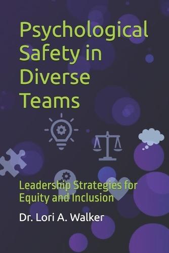 Psychological Safety in Diverse Teams: Leadership Strategies for Equity and Inclusion