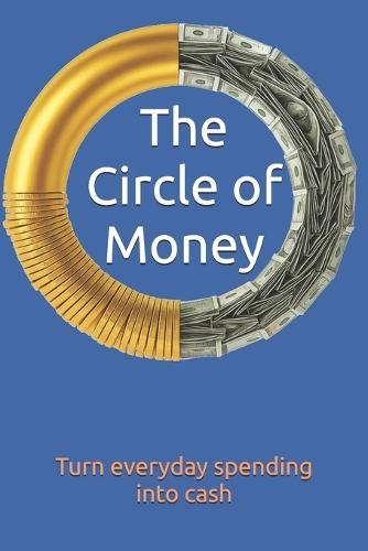 The Circle of Money: Turn everyday spending into cash