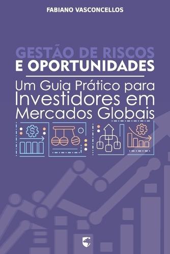 Gestão de Riscos e Oportunidades: Um Guia Prático para Investidores em Mercados Globais