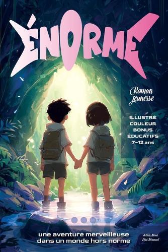 É.N.O.R.M.E.: Roman jeunesse illustré (7-12 ans) - Une aventure fantastique et un mystère scientifique au coeur d'une grotte. Une histoire ludique et éducative sur la coopération, la spéléologie, l'amitié et la nature