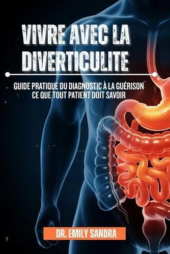 Vivre Avec La Diverticulite: Guide pratique du diagnostic à la guérison ce que tout patient doit savoir