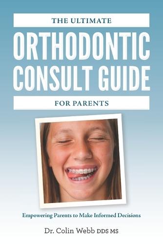 The Ultimate Orthodontic Consult Guide for Parents: Empowering Parents to Make Informed Decisions