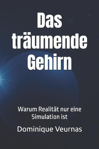 Das träumende Gehirn: Warum Realität nur eine Simulation ist