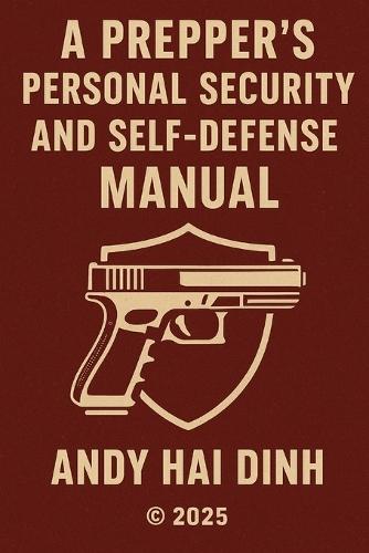 A Prepper's Personal Security and Self-Defense Manual