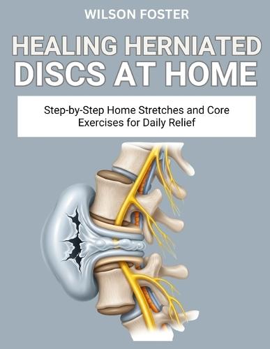 Healing Herniated Discs at Home: Safe, Spine-Friendly Movements to Relieve Nerve Pain and Improve Posture