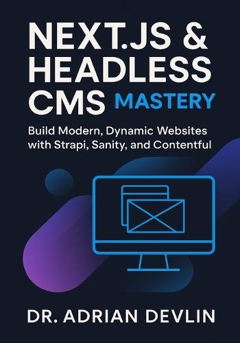 Next.js & Headless CMS Mastery: Build Modern, Dynamic Websites with Strapi, Sanity, and Contentful