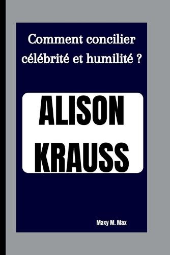 Alison Krauss: Comment concilier célébrité et humilité ?