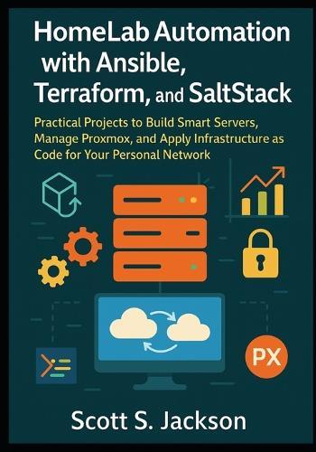HomeLab Automation with Ansible, Terraform, and SaltStack: Practical Projects to Build Smart Servers, Manage Proxmox, and Apply Infrastructure as Code for Your Personal Network