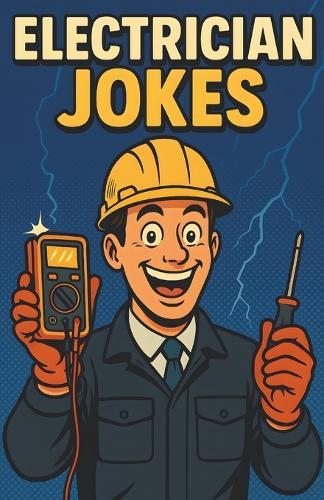 Awesome Electrician Jokes: Hilarious Power and Wiring Humor Book for Technicians, Engineers, Trade Workers, and Work Crews