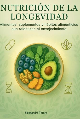 Nutrición de la Longevidad: Alimentos, suplementos y hábitos alimenticios que ralentizan el envejecimiento