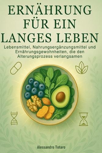 Ernährung für ein langes Leben: Lebensmittel, Nahrungsergänzungsmittel und Ernährungsgewohnheiten, die den Alterungsprozess verlangsamen
