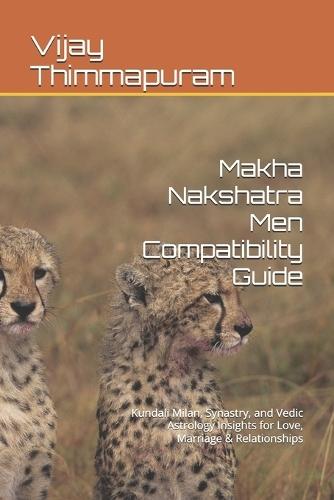 Makha Nakshatra Men Compatibility Guide: Kundali Milan, Synastry, and Vedic Astrology Insights for Love, Marriage & Relationships