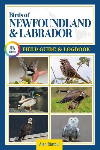 Birds of Newfoundland and Labrador Field Guide and Logbook: An Essential Birdwatching Guide with Identification Tips for 60 Common Bird Species in Newfoundland & Labrador