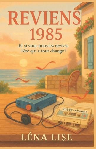 Reviens: 1985: Et si vous pouviez revivre l'été qui a tout changé ? Drôle, émouvant et rempli de nostalgie, un roman qui parle d'amour, de musique, de famille et de ces secondes suspendues où tout devient possible.