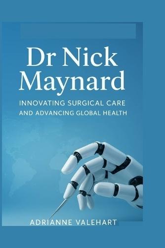 Dr nick Maynard: Innovating Surgical Care and Advancing Global Health