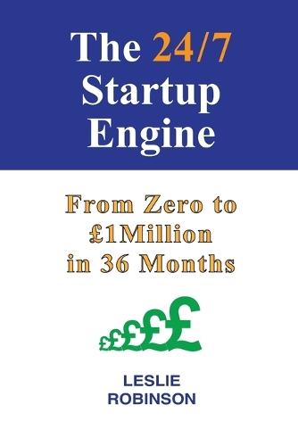 The 24/7 Business Startup Engine: Zero to £1Million in 36 Months