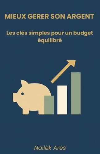 Mieux gérer son argent: Les clés simples pour un budget équilibré