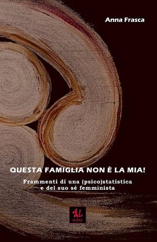 Questa Famiglia non è la mia!: Frammenti di una (psico)statistica e del suo sé femminista