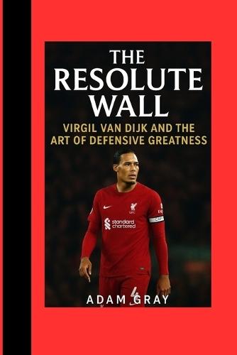 The Resolute Wall: Virgil van Dijk and the Art of Defensive Greatness