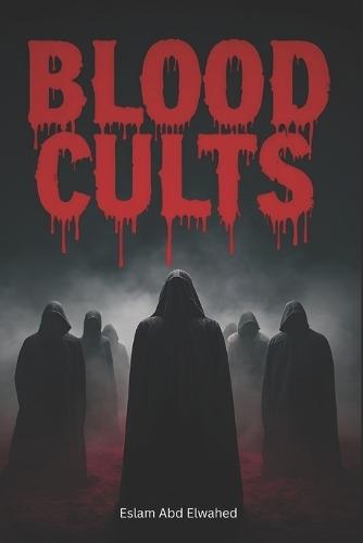 Blood Cults: 100 True Stories of Sacrifices and Dark Worship