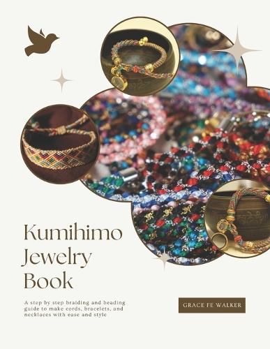 Kumihimo Jewelry Book: A step by step braiding and beading guide to make cords, bracelets, and necklaces with ease and style