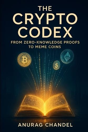 The Crypto Codex: From Zero-Knowledge Proofs to Meme Coins - A Guide for the Intellectually Curious