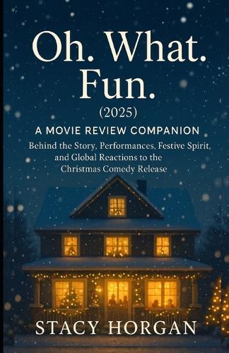 Oh. What. Fun. (2025) - A Movie Review Companion: Behind the Story, Performances, Festive Spirit, and Global Reactions to the Christmas Comedy Release