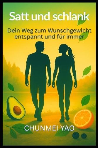 Satt und schlank: Dein Weg zum Wunschgewicht - entspannt und für immer