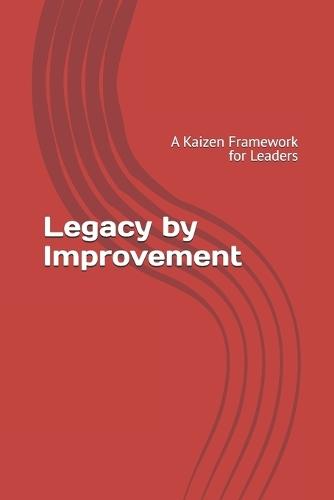 Legacy by Improvement: A Kaizen Framework for Leaders