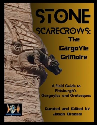 Stone Scarecrows: A Field Guide To Pittsburgh's Gargoyles and Grostesques