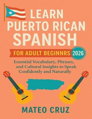 Learn Puerto Rican Spanish for Adult Beginners 2026: Essential Vocabulary, Phrases, and Cultural Insights to Speak Confidently and Naturally
