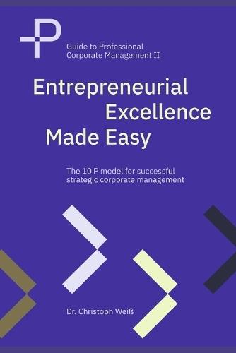 Entrepreneurial Excellence Made Easy: The 10 P model for successful strategic corporate management