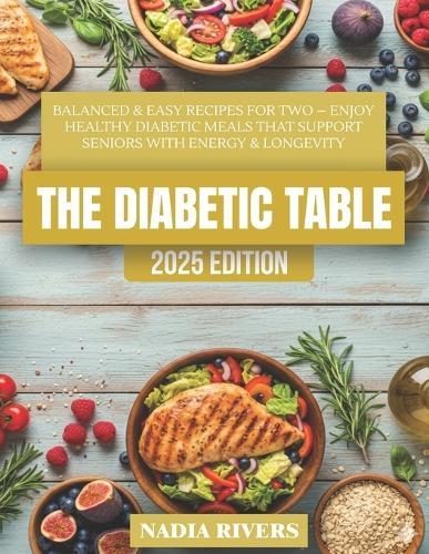 The Diabetic Table: Balanced & Easy Recipes for Two - Healthy Diabetic Cooking for Seniors to Boost Energy & Longevity