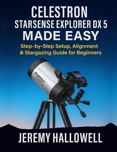 Celestron StarSense Explorer DX 5 Made Easy: Step-by-Step Setup, Alignment & Stargazing Guide for Beginners