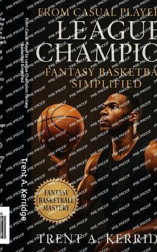 From Casual Player to League Champion: Fantasy Basketball Simplified: Transform every season with elite draft prep, roster balance, and playoff-winning strategy built for real fantasy success
