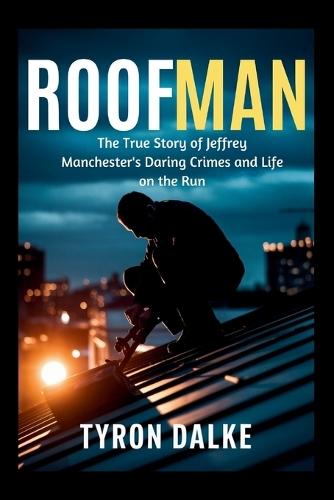 Roofman: The True Story of Jeffrey Manchester's Daring Crimes and Life on the Run