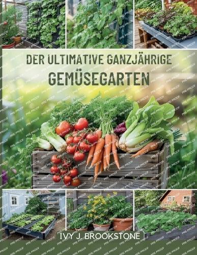 Der Ultimative Ganzjährige Gemüsegarten