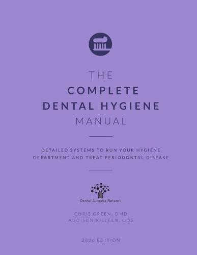 The Complete Dental Hygiene Manual: Detailed Systems to Run Your Hygiene Department and Treat Periodontal Disease
