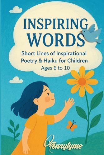 Inspiring Words: Short Lines of Inspirational Poetry & Haiku for Children Ages 6 to 10