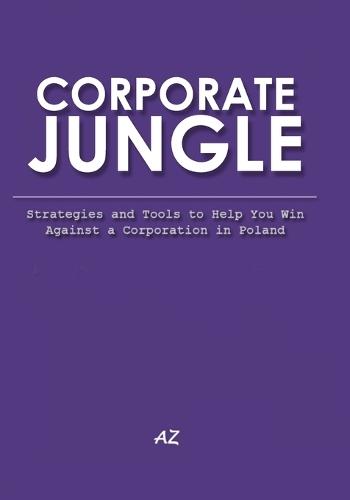 Corporate Jungle: Strategies and Tools to Help You Win Against a Corporation in Poland