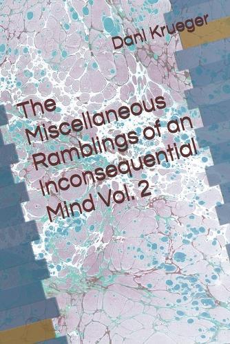 The Miscellaneous Ramblings of an Inconsequential Mind Vol. 2