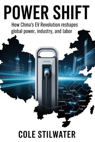 Power Shift: How China's EV Revolution Reshapes Global Power, Industry, and Labor