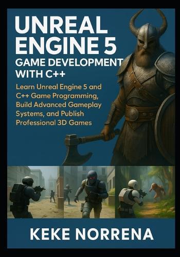 Unreal Engine 5 Game Development with C++: Learn Unreal Engine 5 and C++ Game Programming, Build Advanced Gameplay Systems, and Publish Professional 3D Games