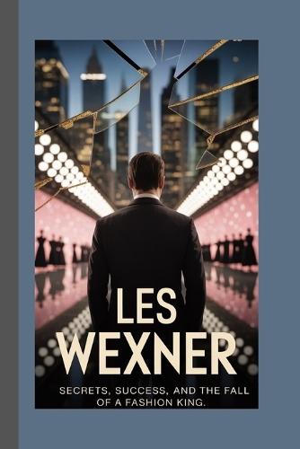 Les Wexner: Secrets, Success, and the Fall of a Fashion King