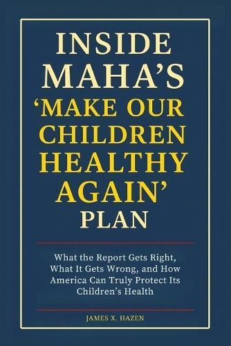Inside MAHA's ""Make Our Children Healthy Again"" Plan: What the Report Gets Right, What It Gets Wrong, and How America Can Truly Protect Its Children's Health