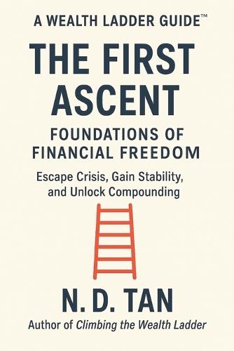 The First Ascent: Foundations of Financial Freedom: Escape Crisis, Gain Stability, and Unlock Compounding