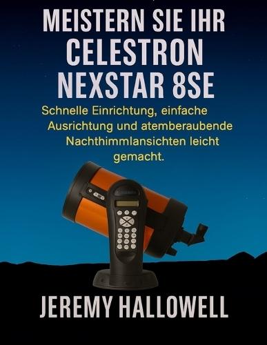 Meistern Sie Ihr Celestron NexStar 8SE: Schnelle Einrichtung, einfache Ausrichtung und atemberaubende Nachthimmelansichten leicht gemacht