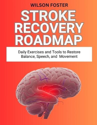 Stroke Recovery Roadmap: Daily Exercises and Tools to Restore Balance, Speech, and Movement