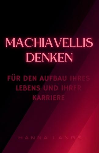 Werden Sie zum Architekten der Realität: Wie Sie Machiavellis Denken nutzen, um Ihr Leben und Ihre Karriere aufzubauen