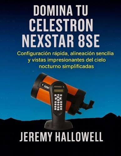 Domina tu Celestron NexStar 8SE: Configuración rápida, alineación sencilla y vistas impresionantes del cielo nocturno simplificadas